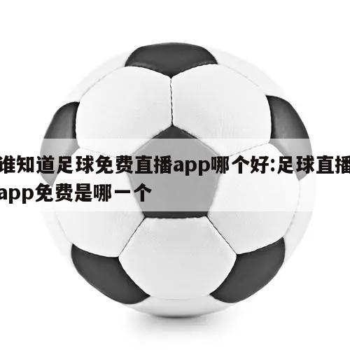 谁知道足球免费直播app哪个好:足球直播app免费是哪一个