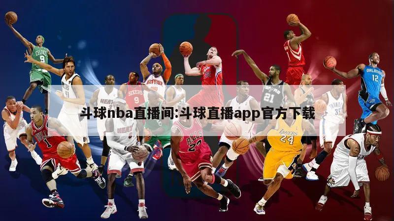 斗球nba直播间:斗球直播app官方下载