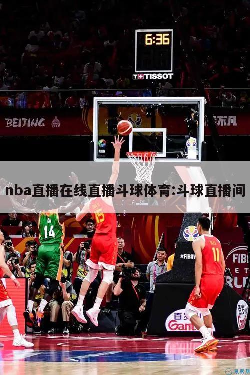 nba直播在线直播斗球体育:斗球直播间