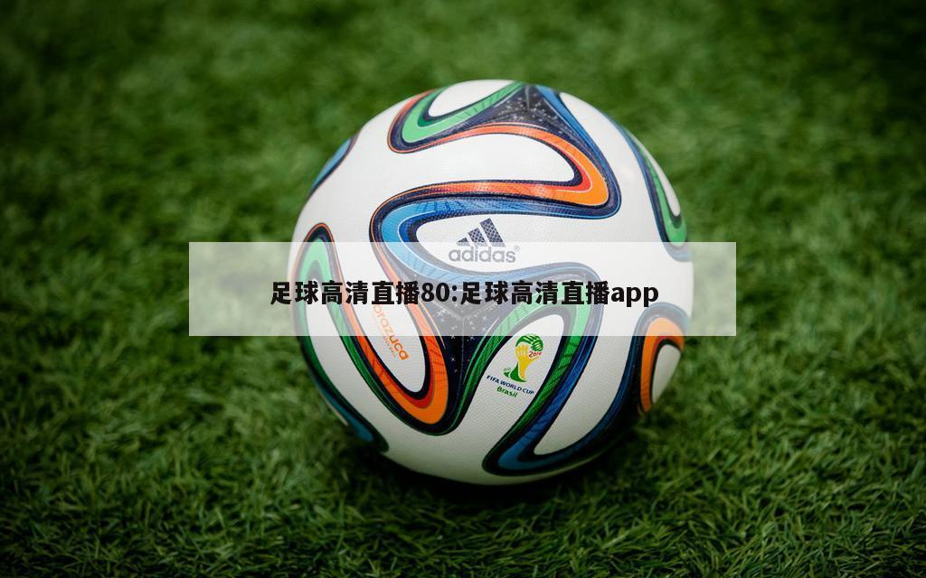 足球高清直播80:足球高清直播app