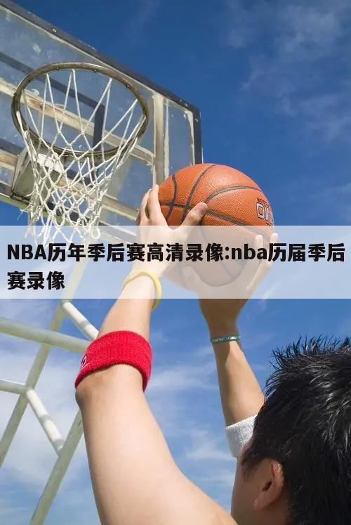 NBA历年季后赛高清录像:nba历届季后赛录像