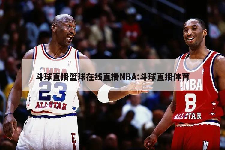 斗球直播篮球在线直播NBA:斗球直播体育