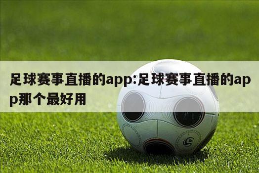 足球赛事直播的app:足球赛事直播的app那个最好用