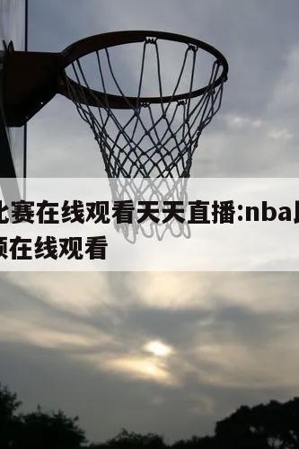 NBA比赛在线观看天天直播:nba比赛直播视频在线观看