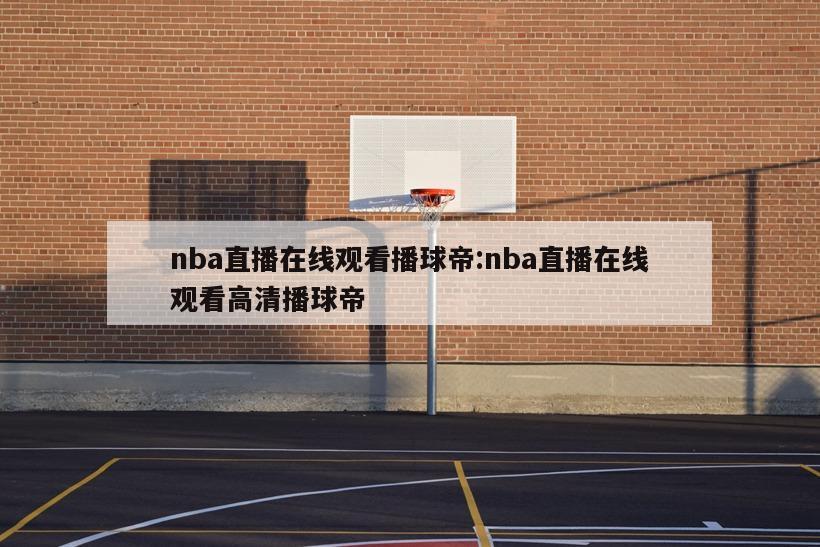 nba直播在线观看播球帝:nba直播在线观看高清播球帝