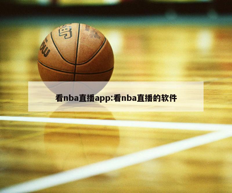 看nba直播app:看nba直播的软件