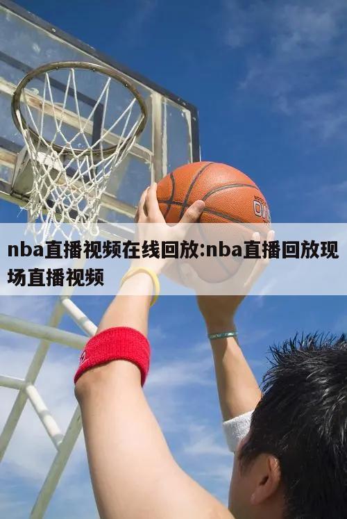 nba直播视频在线回放:nba直播回放现场直播视频