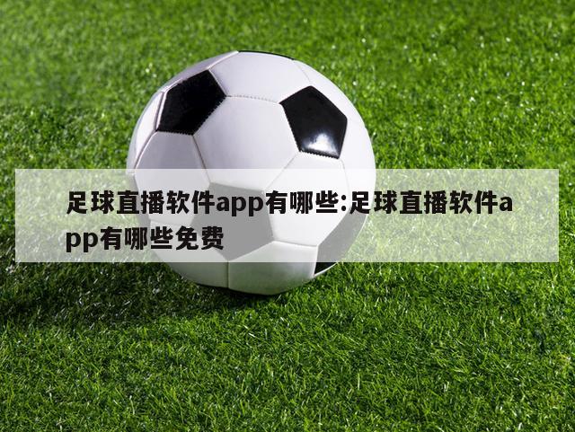 足球直播软件app有哪些:足球直播软件app有哪些免费