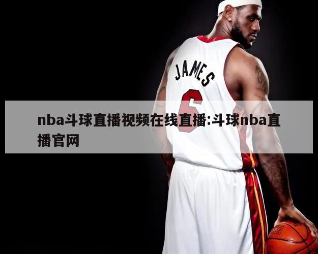 nba斗球直播视频在线直播:斗球nba直播官网