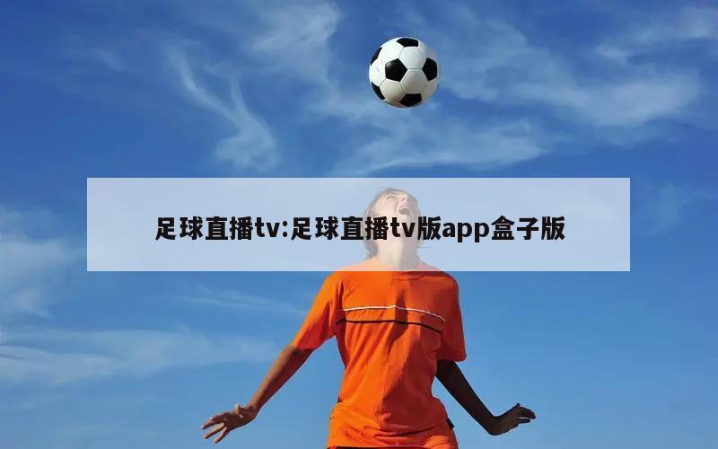 足球直播tv:足球直播tv版app盒子版