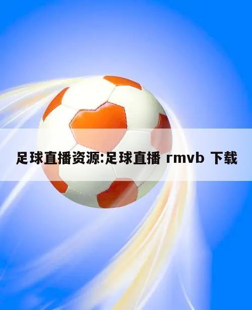 足球直播资源:足球直播 rmvb 下载