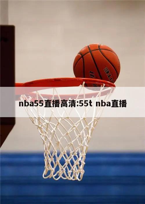 nba55直播高清:55t nba直播