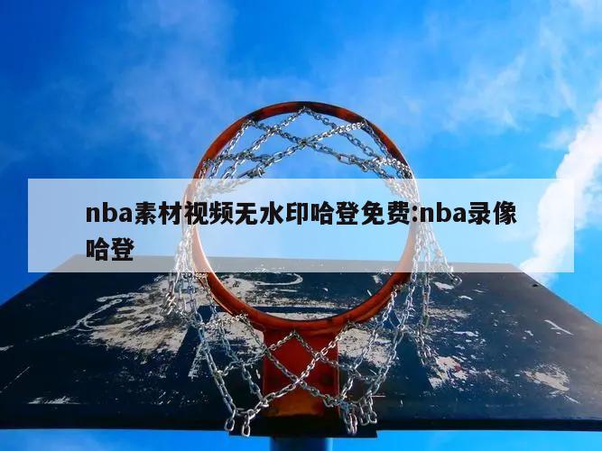 nba素材视频无水印哈登免费:nba录像哈登