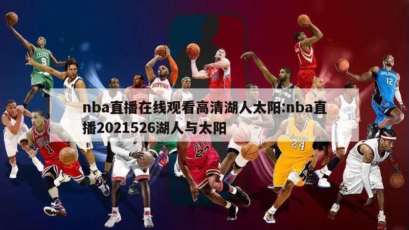 nba直播在线观看高清湖人太阳:nba直播2021526湖人与太阳