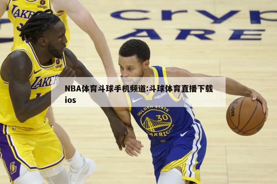 NBA体育斗球手机频道:斗球体育直播下载ios