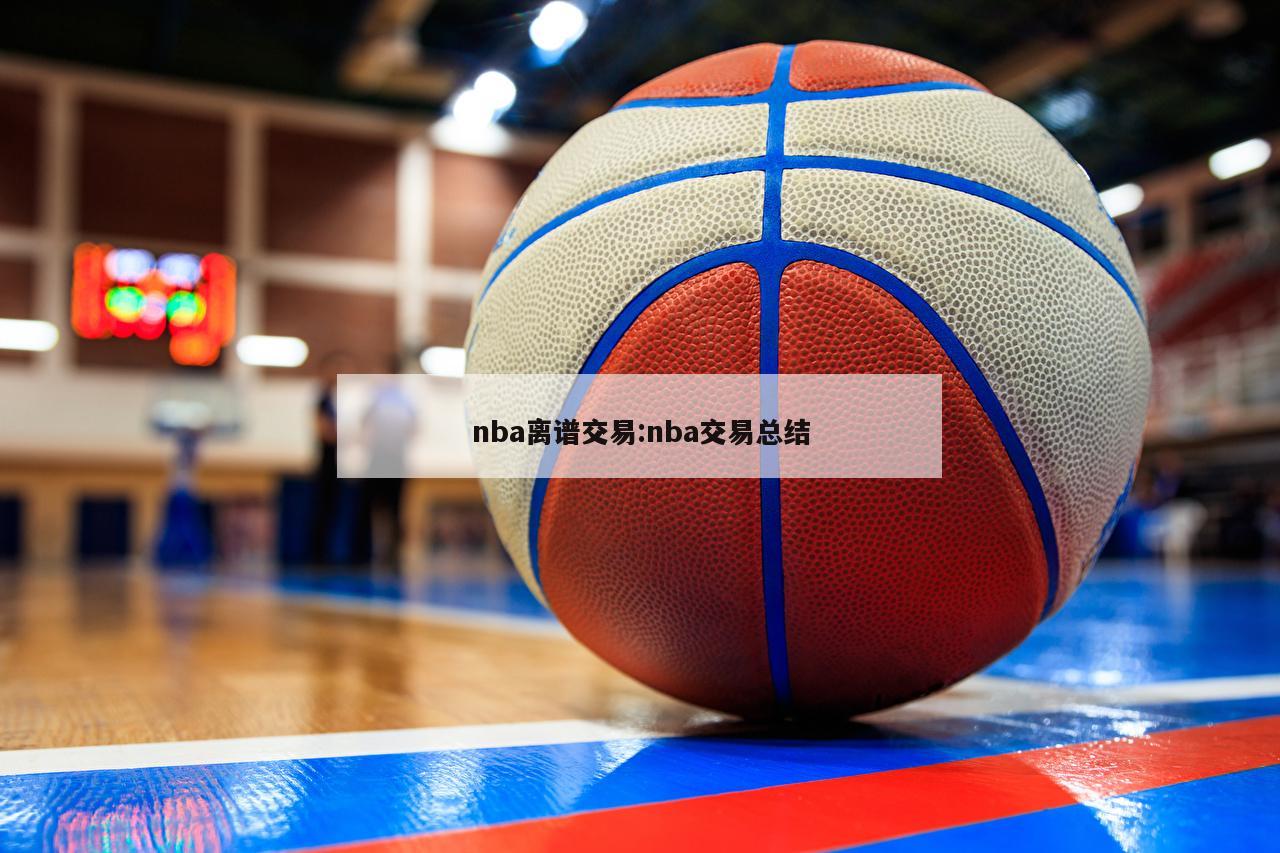 nba离谱交易:nba交易总结