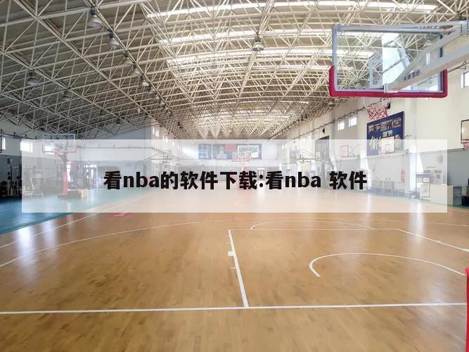 看nba的软件下载:看nba 软件