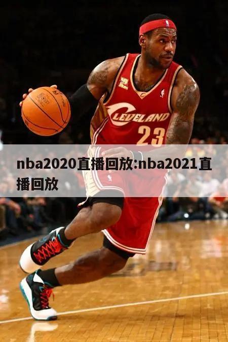 nba2020直播回放:nba2021直播回放