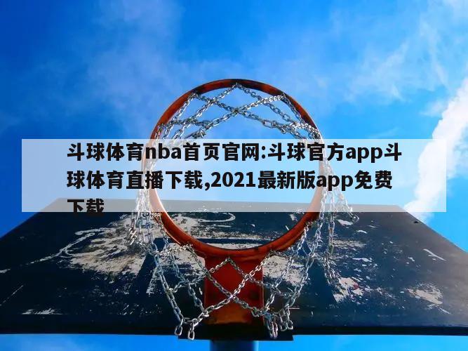 斗球体育nba首页官网:斗球官方app斗球体育直播下载,2021最新版app免费下载