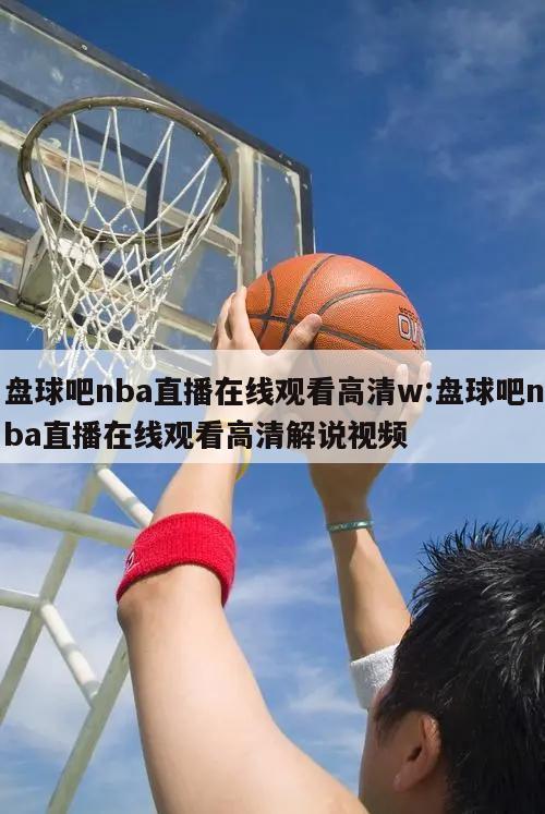 盘球吧nba直播在线观看高清w:盘球吧nba直播在线观看高清解说视频