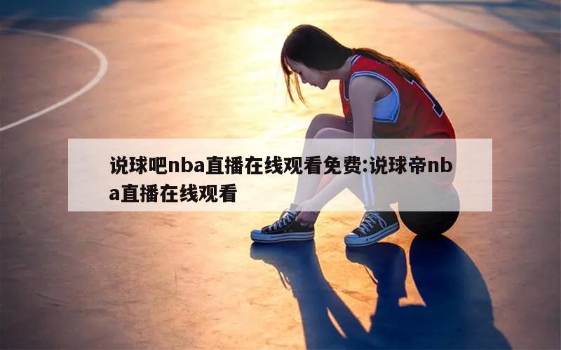 说球吧nba直播在线观看免费:说球帝nba直播在线观看