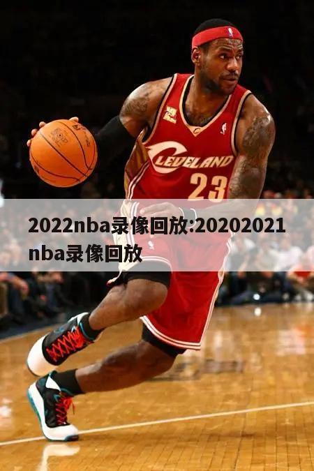 2022nba录像回放:20202021nba录像回放