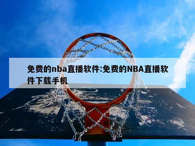 免费的nba直播软件:免费的NBA直播软件下载手机