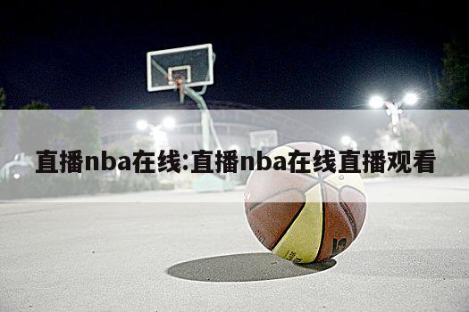 直播nba在线:直播nba在线直播观看