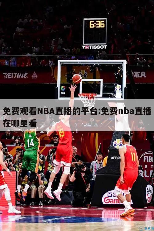 免费观看NBA直播的平台:免费nba直播在哪里看