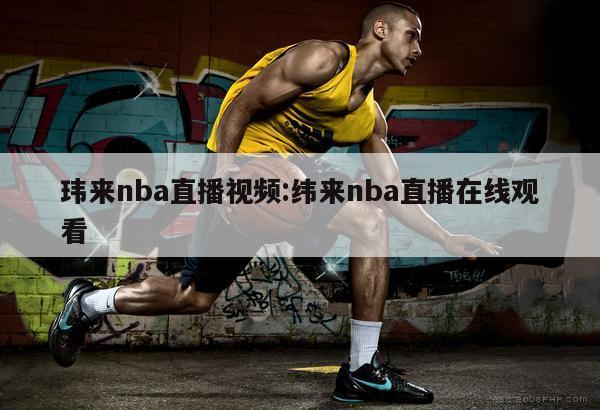 玮来nba直播视频:纬来nba直播在线观看