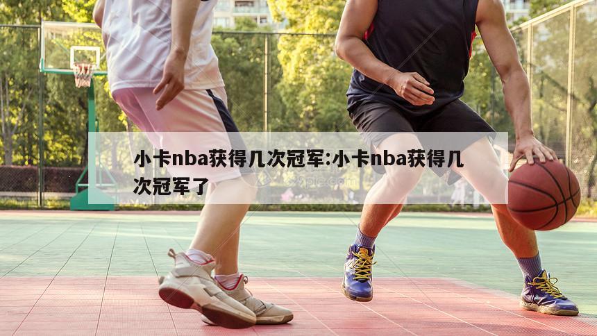 小卡nba获得几次冠军:小卡nba获得几次冠军了