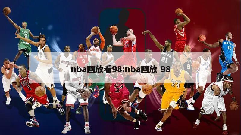 nba回放看98:nba回放 98