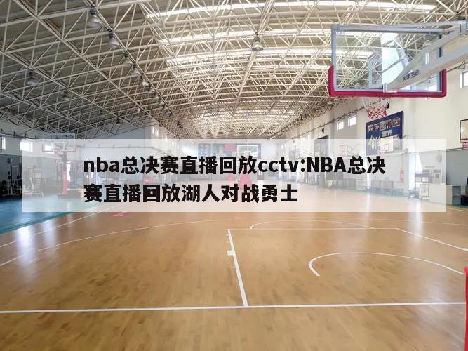 nba总决赛直播回放cctv:NBA总决赛直播回放湖人对战勇士