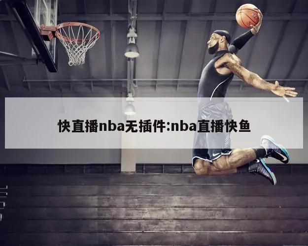 快直播nba无插件:nba直播快鱼