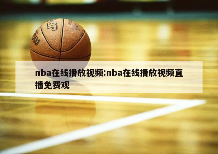 nba在线播放视频:nba在线播放视频直播免费观