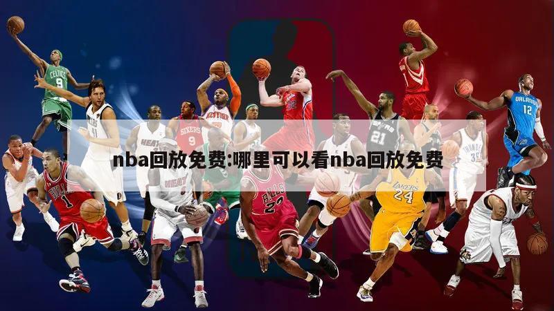 nba回放免费:哪里可以看nba回放免费