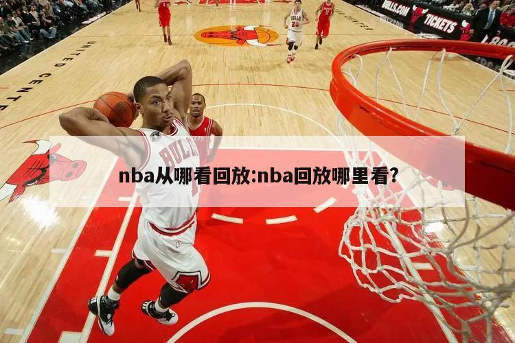 nba从哪看回放:nba回放哪里看?