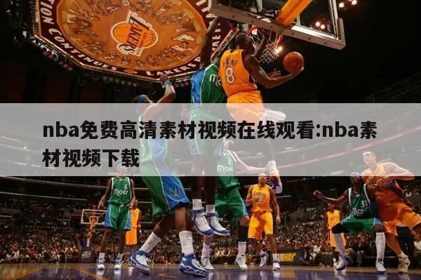 nba免费高清素材视频在线观看:nba素材视频下载