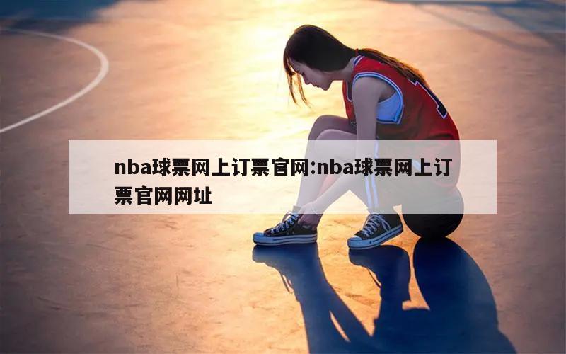 nba球票网上订票官网:nba球票网上订票官网网址